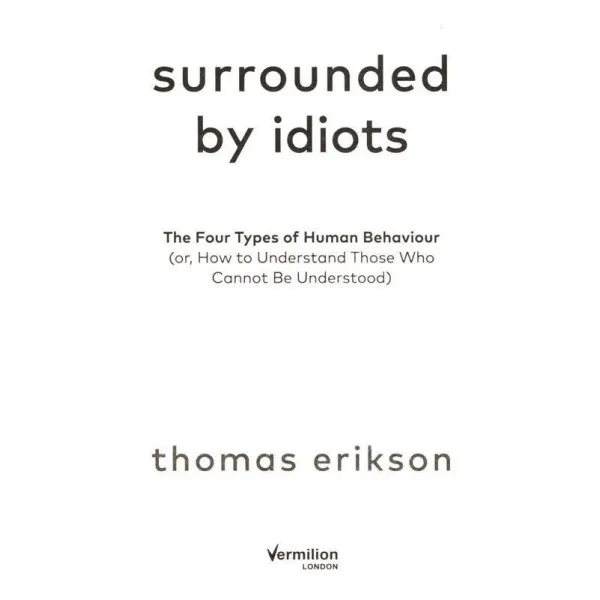 Surrounded by Idiots. The Four Types of Human Behavior (Or, How to Understand Those Who Cannot Be Understood)