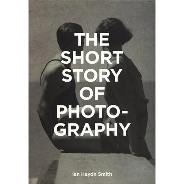 The Short Story of Photography : A Pocket Guide to Key Genres, Works, Themes & Techniques