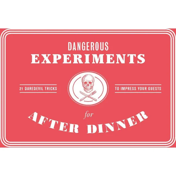 Dangerous Experiments for After Dinner . 21 Daredevil Tricks to Impress Your Guests