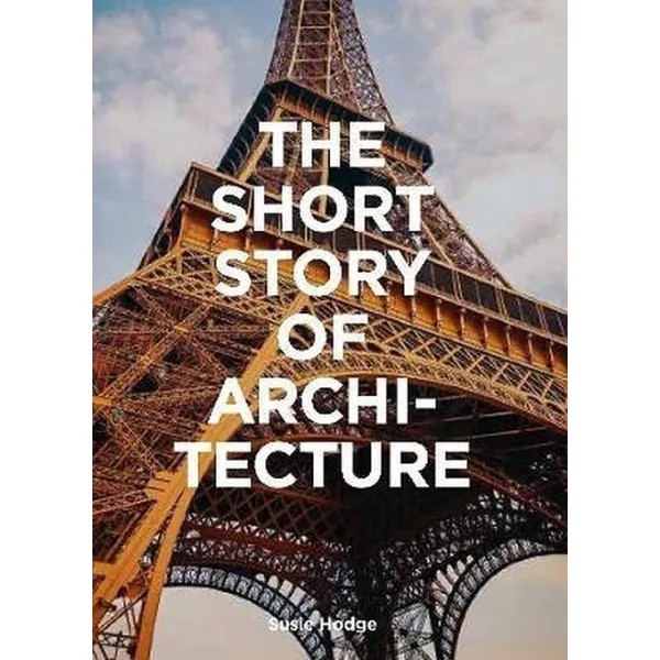 The Short Story of Architecture : A Pocket Guide to Key Styles, Buildings, Elements & Materials