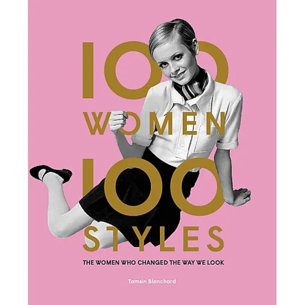 100 Women * 100 Styles. The Women Who Changed the Way We Look