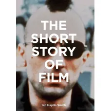 The Short Story of Film : A Pocket Guide to Key Genres, Films, Techniques and Movements