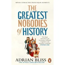 The Greatest Nobodies of History. Adrian Bliss