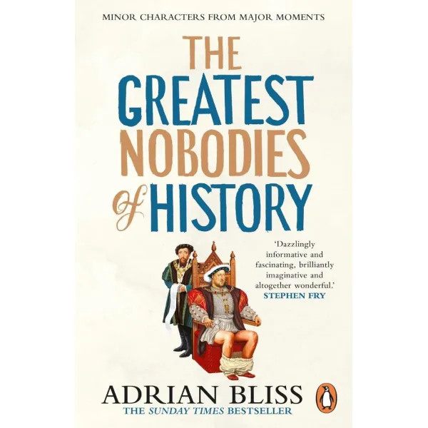The Greatest Nobodies of History. Adrian Bliss