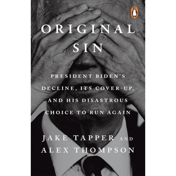 Original Sin. President Biden's Decline, Its Cover-Up, and His Disastrous Choice to Run Again