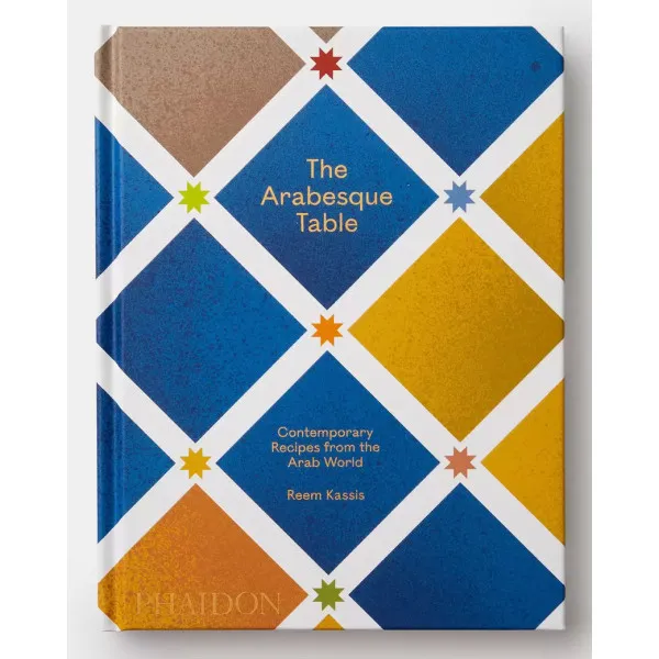 The Arabesque Table . Contemporary Recipes from the Arab World