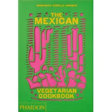 The Mexican Vegetarian Cookbook : 400 authentic everyday recipes for the home cook 