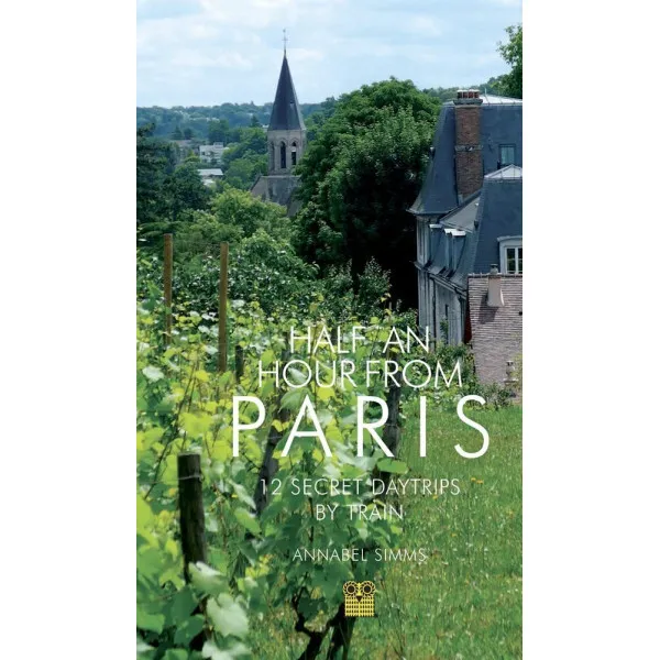 Half an Hour from Paris. 12 Secret Daytrips by Train