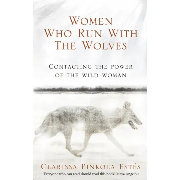 Women Who Run With The Wolves. Clarissa Pinkola Estes