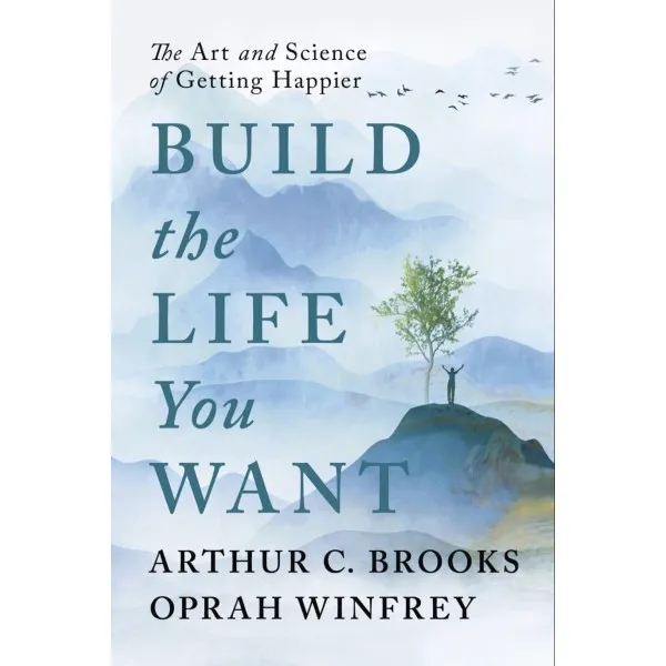 Build the Life You Want. The Art and Science of Getting Happier
