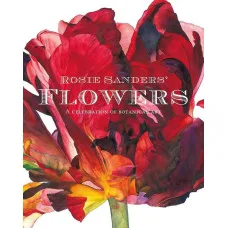Rosie Sanders' Flowers. A Celebration Of Botanical Art