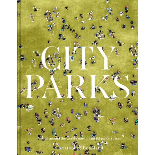 City Parks. A Stroll Around the World's Most Beautiful Public Spaces