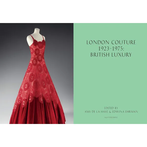 London Couture: British Luxury 1923 - 1975 : British Luxury 1923 - 1975