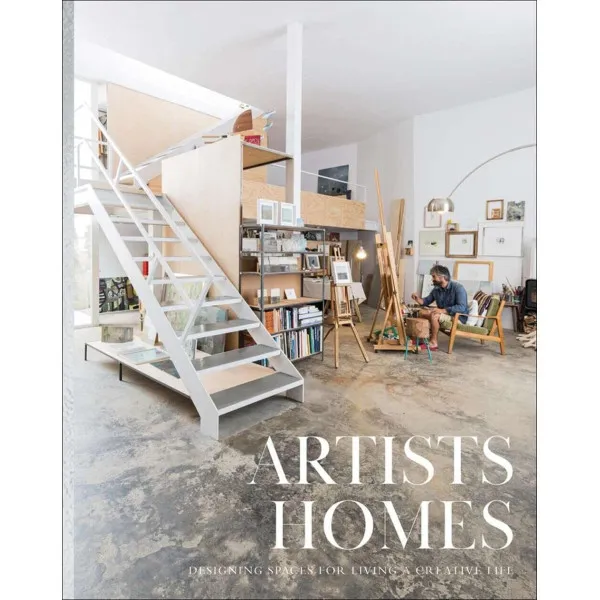 Artists' Homes : Designing Spaces for Living a Creative Life