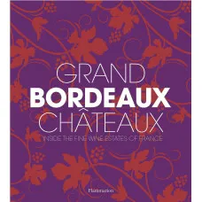 Grand Bordeaux Chateaux : Inside the Fine Wine Estates of France