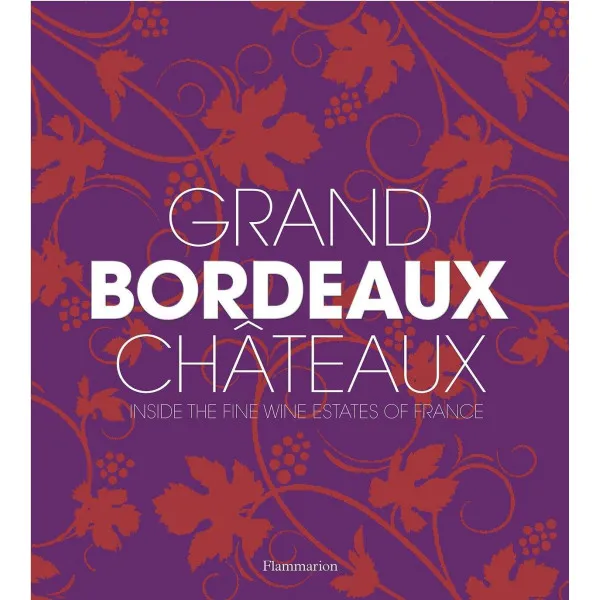 Grand Bordeaux Chateaux : Inside the Fine Wine Estates of France