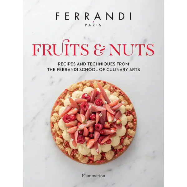 Fruits and Nuts. Recipes and Techniques from the Ferrandi School of Culinary Arts