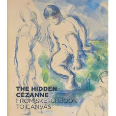 The Hidden Cezanne . From Sketchbook to Canvas