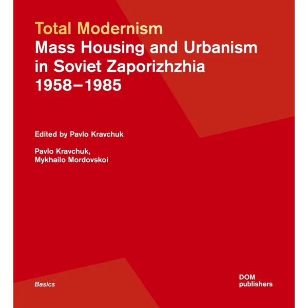 Total Modernism. Mass Housing and Urbanism in Soviet Zaporizhzhia: 1958–1985