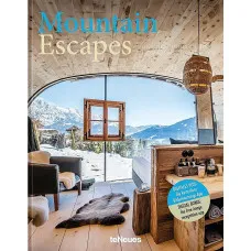 Mountain Escapes . The Finest Hotels and Retreats from the Alps to the Andes