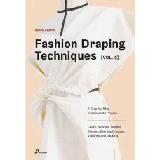 Fashion Draping Techniques Vol. 2. A Step-by-Step Intermediate Course. Coats, Blouses, Draped Sleeves, Evening Dresses, Volumes and Jackets
