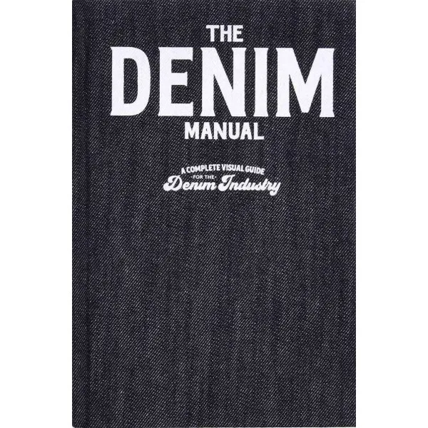 The Denim Manual : A Complete Visual Guide for the Denim Industry